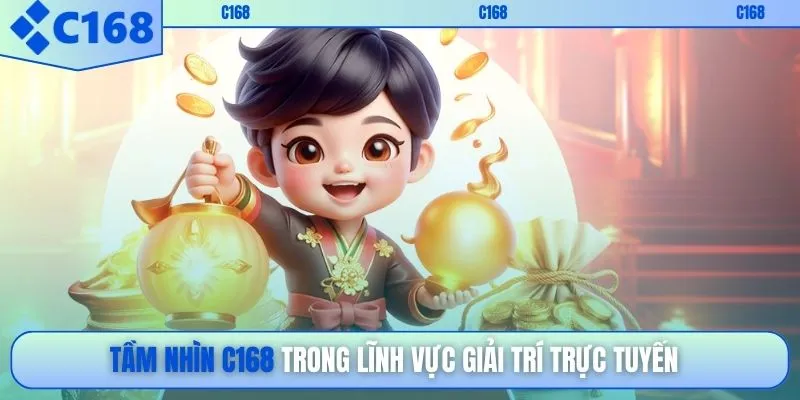 Tầm nhìn C168 trong lĩnh vực giải trí trực tuyến